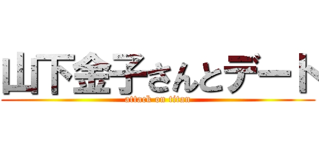 山下金子さんとデート (attack on titan)