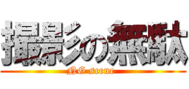 撮影の無駄 (NG scene )