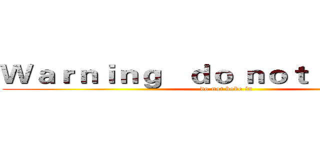 Ｗａｒｎｉｎｇ   ｄｏ ｎｏｔ ｂｏｋｅ ｉｎ (do not boke in )