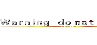 Ｗａｒｎｉｎｇ   ｄｏ ｎｏｔ ｂｏｋｅ ｉｎ (do not boke in )