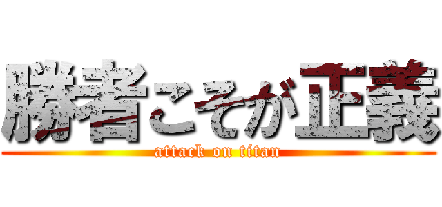 勝者こそが正義 (attack on titan)