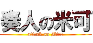 奏人の米可 (attack on Mico)