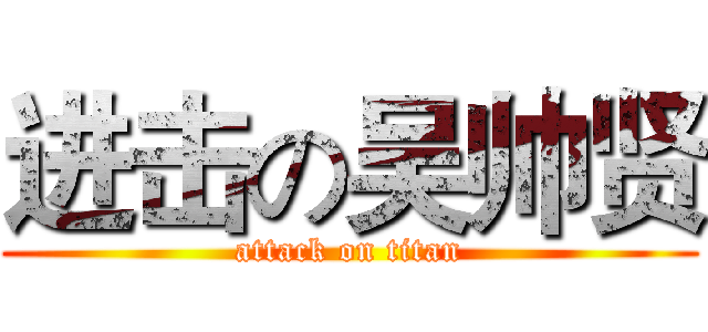 进击の吴帅贤 (attack on titan)