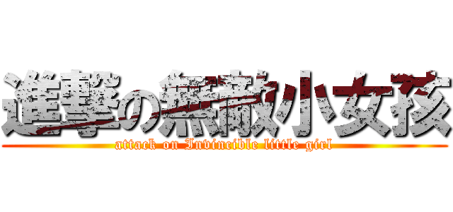 進撃の無敵小女孩 (attack on Invincible little girl)