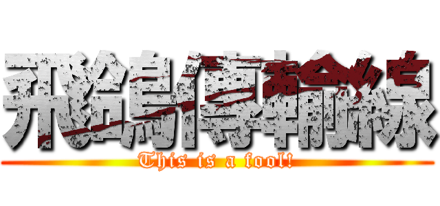 飛鴿傳輸線 (This is a fool!)