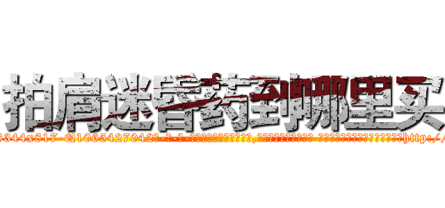 拍肩迷昏药到哪里买 (拍肩迷昏药到哪里买【电-话151x68344x817-Q1065427042元-吉-药-业】我们做的是长期生意,靠的是老客户长期支持 拍肩迷昏药到哪里买在发表了一篇http://sngk.net/Ph4z9j

参考消息网我们做的是长期生意,靠的是老客户长期支持也许我们早该意识到，就连鲍勃·霍斯金斯（金球奖戏剧类电影男主角 
)