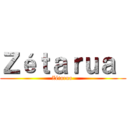 Ｚéｔａｒｕａ  (Zétarua )