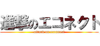 進撃のエコネクト (attack on econnect)