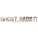 ＧＨＯＳＴ ＲＡＢＢＩＴ (CLICK TO ENTER THE HOLE)