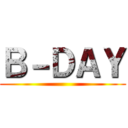 Ｂ－ＤＡＹ ()