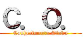 Ｃ．Ｏ． (Conhecimento Otaku)