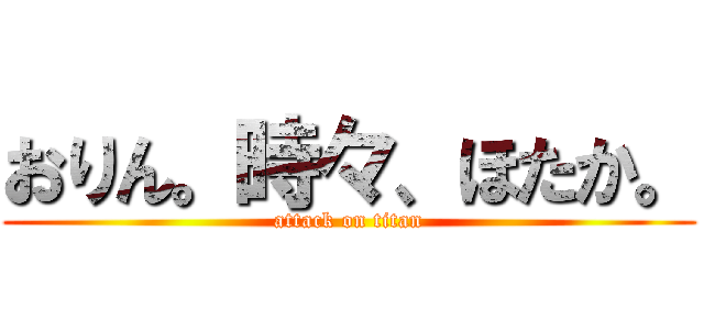 おりん。時々、ほたか。 (attack on titan)