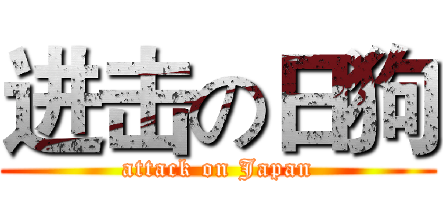 进击の日狗 (attack on Japan)
