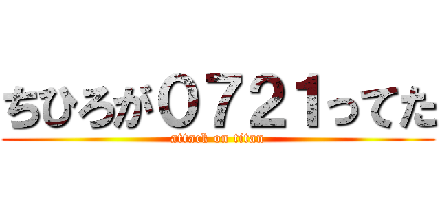 ちひろが０７２１ってた (attack on titan)