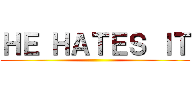 ＨＥ ＨＡＴＥＳ ＩＴ ()