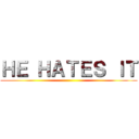 ＨＥ ＨＡＴＥＳ ＩＴ ()