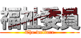 福祉委員 (The welfare)