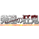 発達の狂鬼 (If you don't run away, you will be killed)