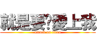 就是要你愛上我 (attack on titan)