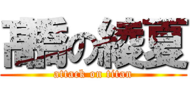 髙橋の綾夏 (attack on titan)