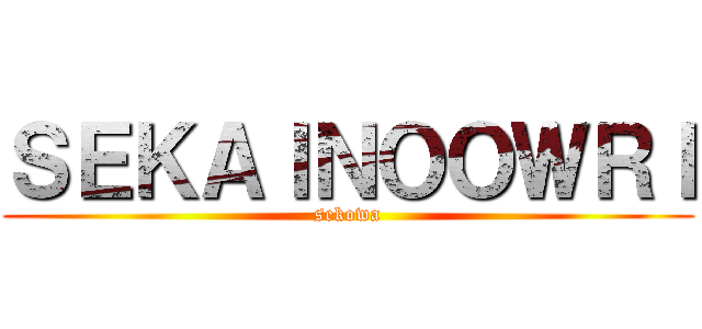 ＳＥＫＡＩＮＯＯＷＲＩ (sekowa)