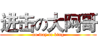 进击の大阿哥 (no way to king)