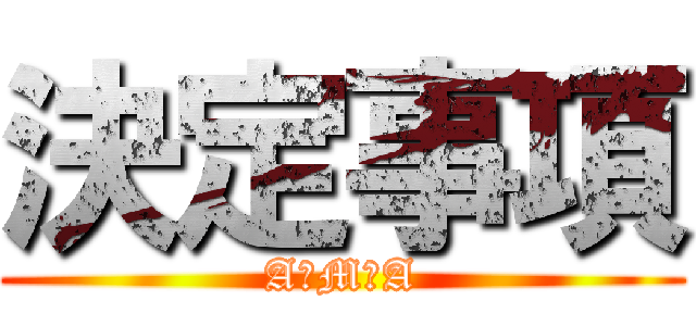 決定事項 (A＆M＆A)