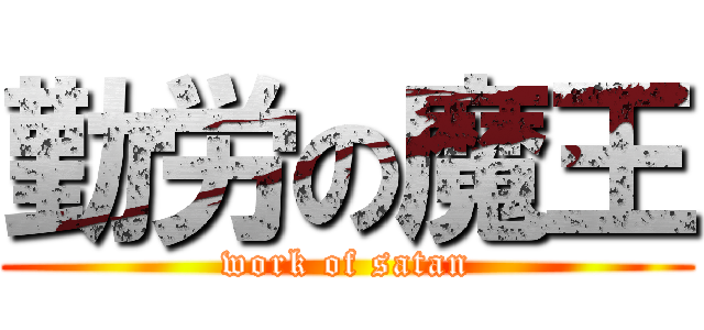 勤労の魔王 (work of satan)