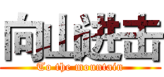 向山进击 (To the mountain)