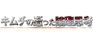 キムチの逝った論理思考 (Kimchi Style)