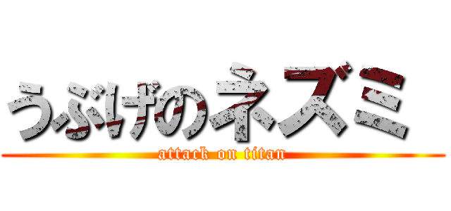 うぶげのネズミ  (attack on titan)