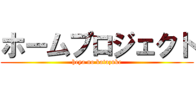 ホームプロジェクト (heya no katazuke)