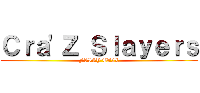 Ｃｒａ\'Ｚ Ｓｌａｙｅｒｓ (FAIRY TAIL)