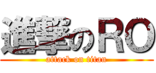 進撃のＲＯ (attack on titan)