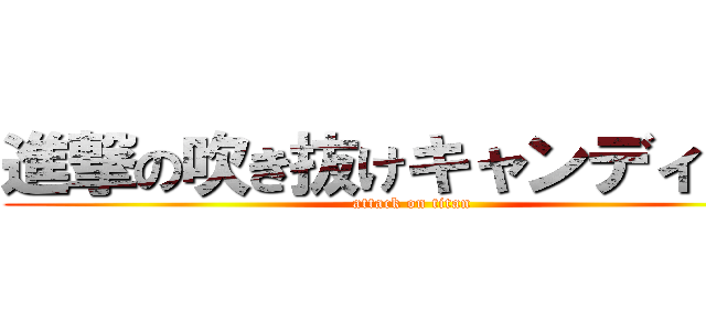 進撃の吹き抜けキャンディーズ (attack on titan)