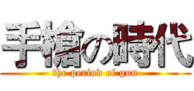 手槍の時代 (the period of gun)