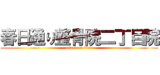 春日通り整骨院二丁目院 (attack on titan)