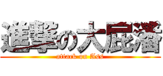 進撃の大屁潘 (attack on Ass)