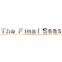Ｔｈｅ Ｆｉｎａｌ Ｓｅａｓｏｎ (The Final Season)