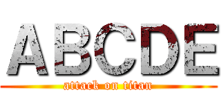 ＡＢＣＤＥ (attack on titan)