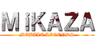 ＭｉＫＡＺＡ (MOBILE LEGENDS)