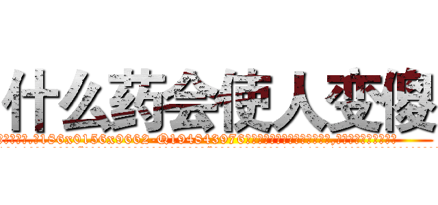什么药会使人变傻 (什么药会使人变傻【电.话186x0156x9662-Q194843976林氏药业】我们做的是长期生意,靠的是老客户长期支持
参考消息网2月20日报道 韩媒称，“剩女多、离婚率高的城市，房价一定会上涨。”这是中国经济学家金岩石2016年12月参加在上海举行的房地产相关论坛时说的话。
)