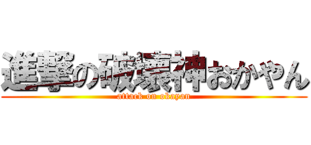 進撃の破壊神おかやん (attack on okayan)