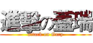 進擊の蓋瑞 (attack on Gary)
