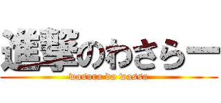 進撃のわさらー (wasara da wassa)