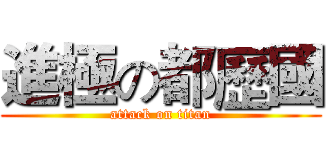 進極の都歷國 (attack on titan)