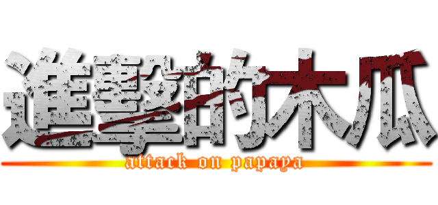 進擊的木瓜 (attack on papaya)