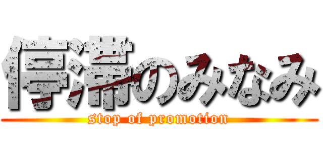 停滞のみなみ (stop of promotion)
