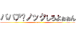 ババア⤴ノックしろよぉぉん (om.om)