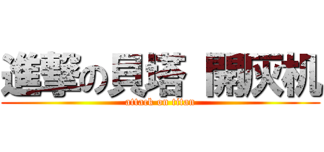 進撃の貝塔 開灰机 (attack on titan)